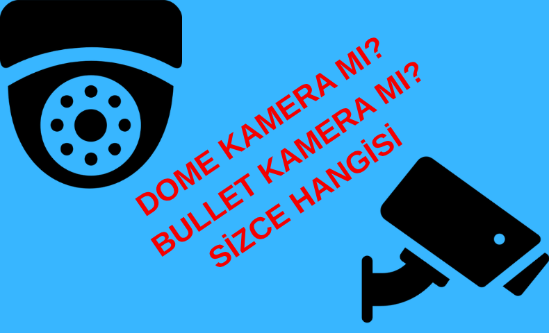Dome Kamera mı Bullet Kamera mı? Avantajları ve Dezavantajları